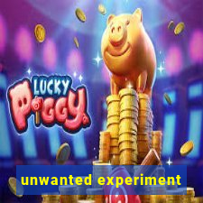 unwanted experiment